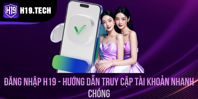 Đăng Nhập H19 - Hướng Dẫn Truy Cập Tài Khoản Nhanh Chóng