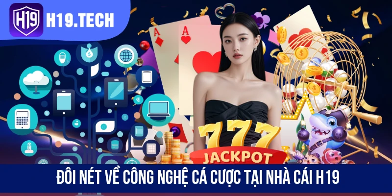Đôi nét về công nghệ cá cược tại nhà cái H 19