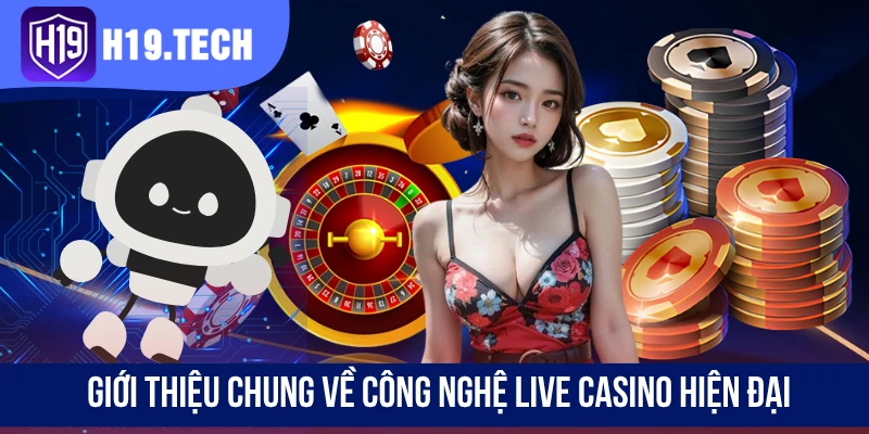Giới thiệu chung về công nghệ live casino hiện đại