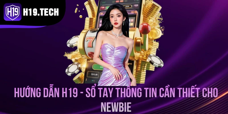 Hướng Dẫn H19 - Sổ Tay Thông Tin Cần Thiết Cho Newbie