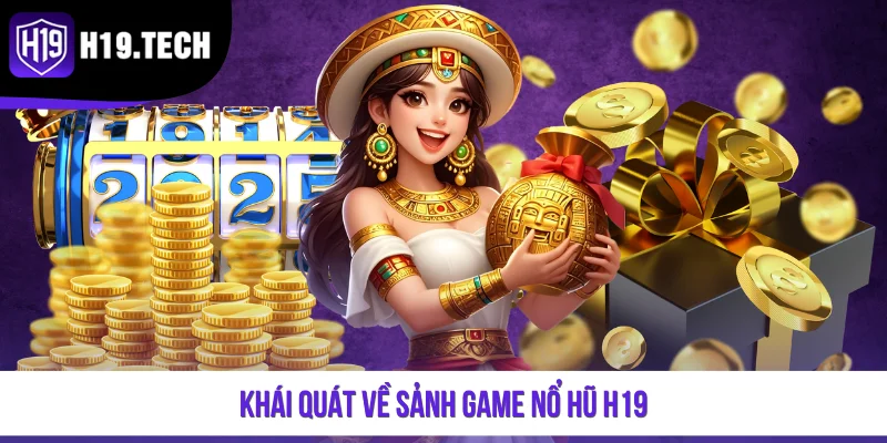 Khái quát về sảnh game nổ hũ H19