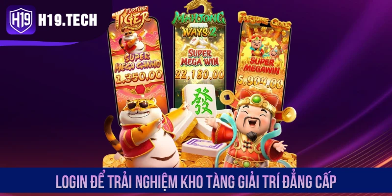 Login để trải nghiệm kho tàng giải trí đẳng cấp