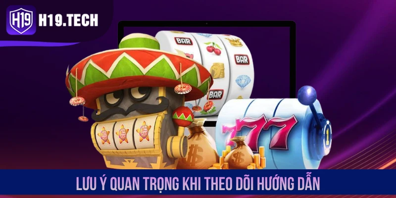 Lưu ý quan trọng khi theo dõi hướng dẫn