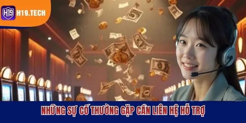 Những sự cố thường gặp cần liên hệ hỗ trợ