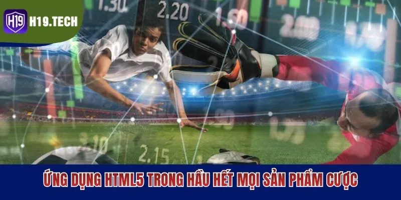Ứng dụng HTML5 trong hầu hết mọi sản phẩm cược